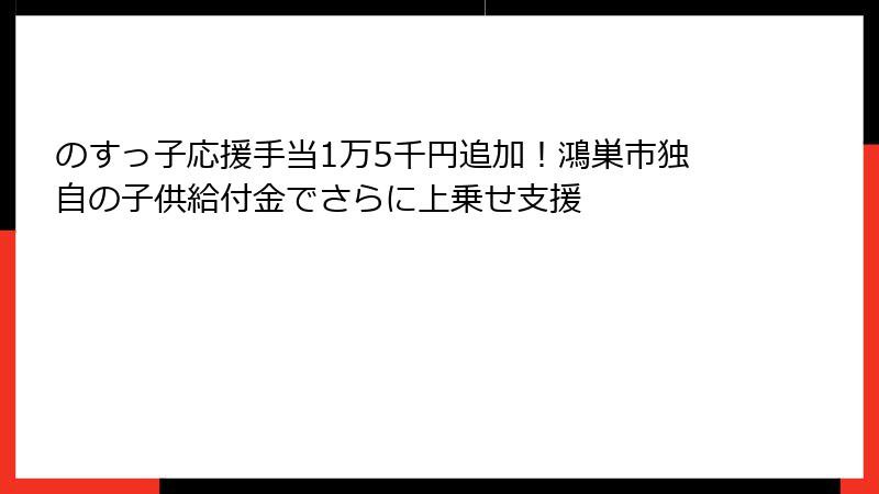 のすっ子応援手当1万5千円追加!鴻巣市独自の子供給付金でさらに上乗せ支援