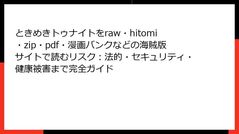 ときめきトゥナイトをraw・hitomi・zip・pdf・漫画バンクなどの海賊版サイトで読むリスク：法的・セキュリティ・健康被害まで完全ガイド