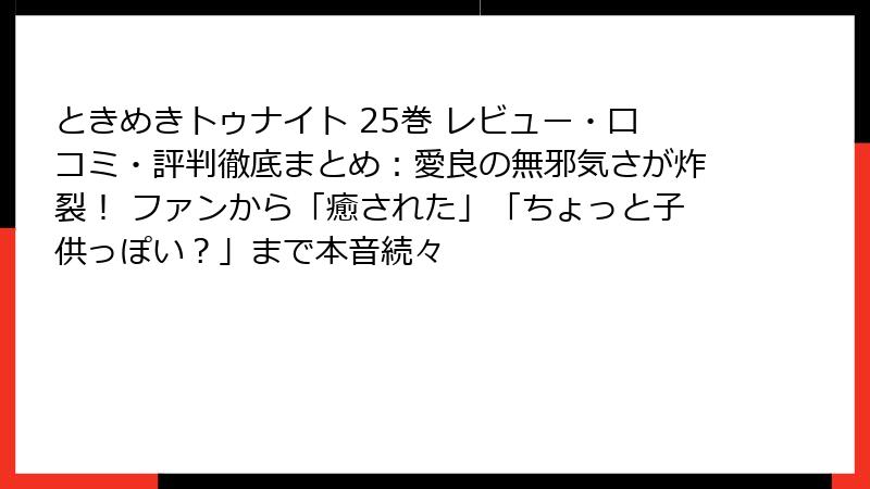 ときめきトゥナイト 25巻 レビュー・口コミ・評判徹底まとめ：愛良の無邪気さが炸裂！ ファンから「癒された」「ちょっと子供っぽい？」まで本音続々