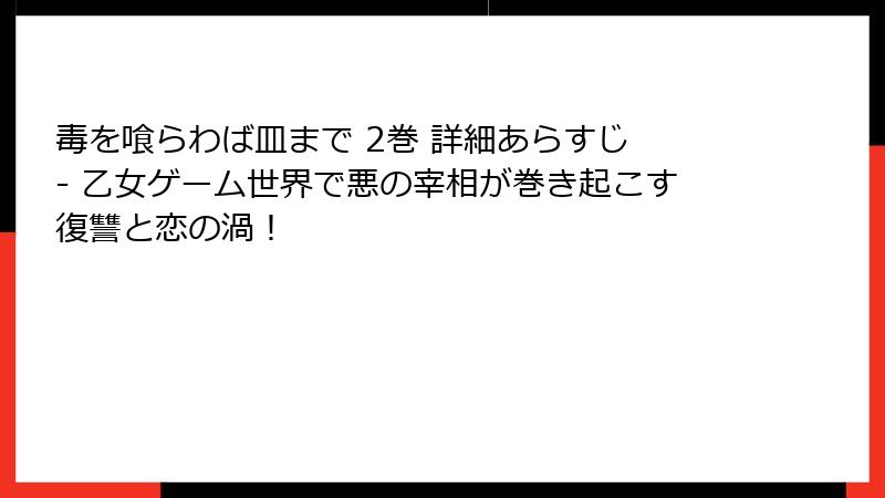 毒を喰らわば皿まで 2巻 詳細あらすじ - 乙女ゲーム世界で悪の宰相が巻き起こす復讐と恋の渦！