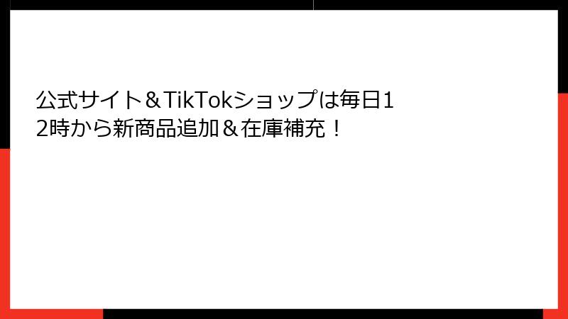 公式サイト&TikTokショップは毎日12時から新商品追加&在庫補充!
