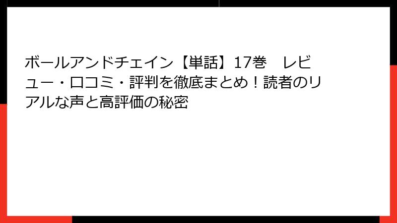 ボールアンドチェイン【単話】17巻　レビュー・口コミ・評判を徹底まとめ！読者のリアルな声と高評価の秘密