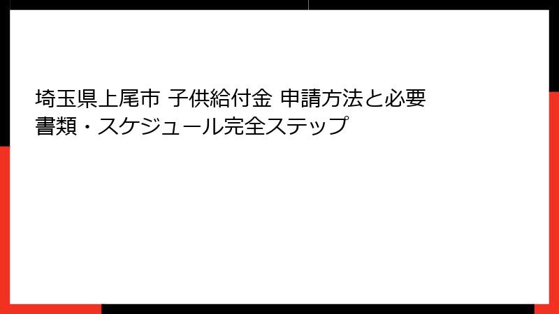 埼玉県上尾市 子供給付金 申請方法と必要書類・スケジュール完全ステップ