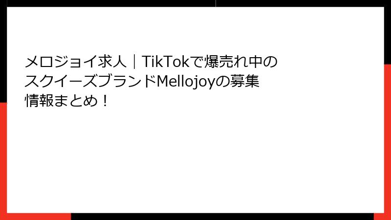 メロジョイ求人｜TikTokで爆売れ中のスクイーズブランドMellojoyの募集情報まとめ！