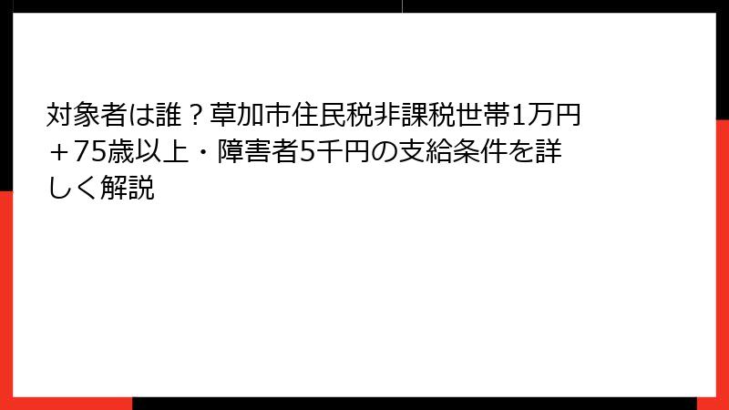 対象者は誰？草加市住民税非課税世帯1万円＋75歳以上・障害者5千円の支給条件を詳しく解説
