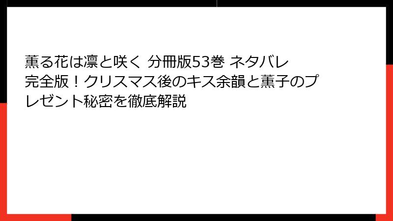 薫る花は凛と咲く 分冊版53巻 ネタバレ完全版！クリスマス後のキス余韻と薫子のプレゼント秘密を徹底解説