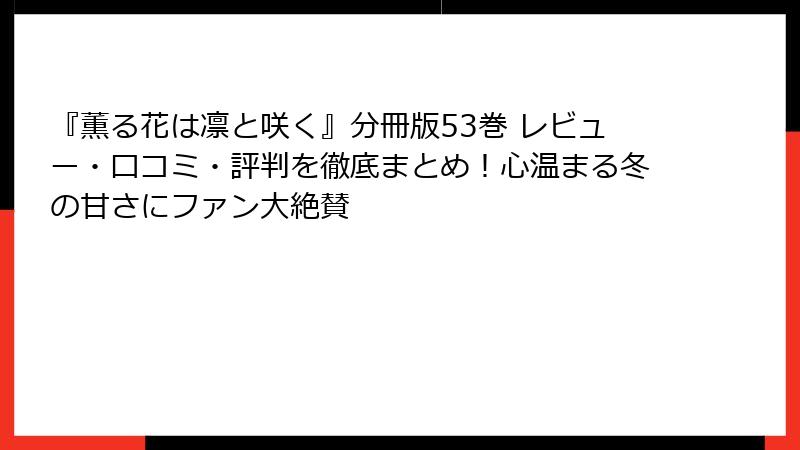 『薫る花は凛と咲く』分冊版53巻 レビュー・口コミ・評判を徹底まとめ！心温まる冬の甘さにファン大絶賛