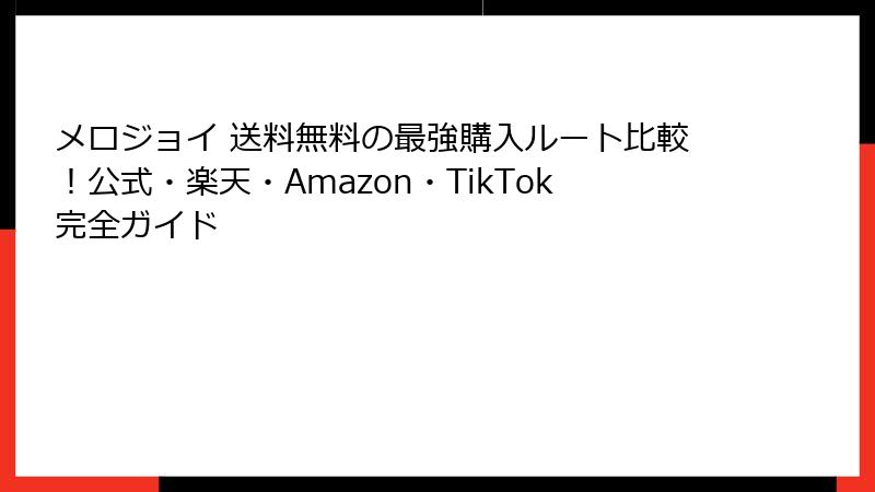 メロジョイ 送料無料の最強購入ルート比較!公式・楽天・Amazon・TikTok完全ガイド