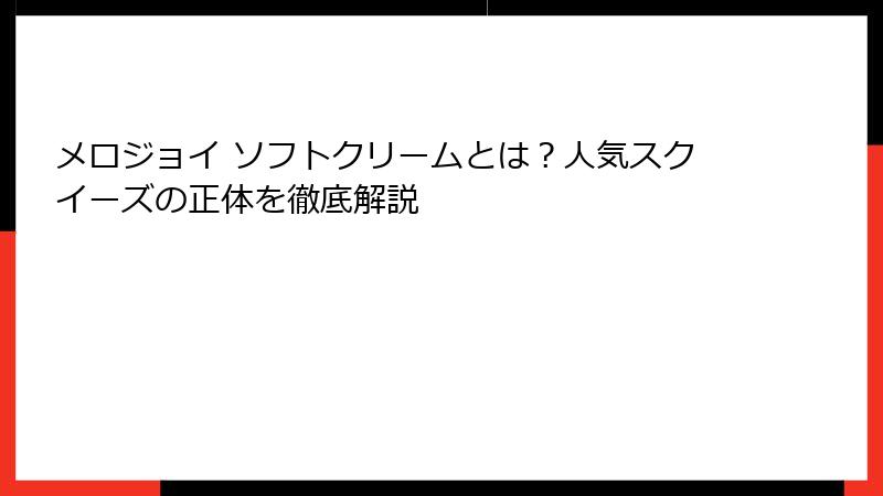 メロジョイ ソフトクリームとは？人気スクイーズの正体を徹底解説