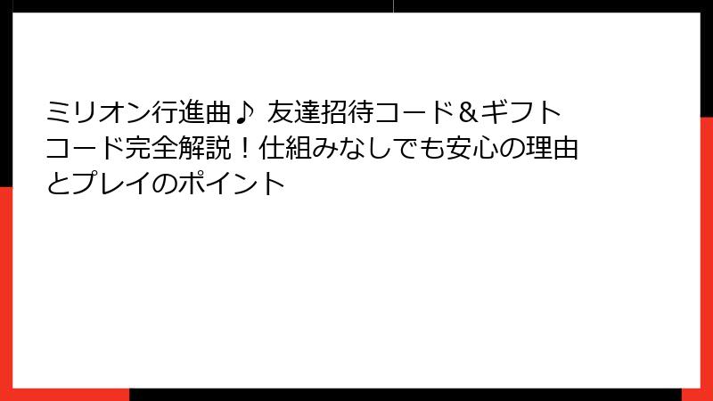 ミリオン行進曲♪ 友達招待コード&ギフトコード完全解説!仕組みなしでも安心の理由とプレイのポイント