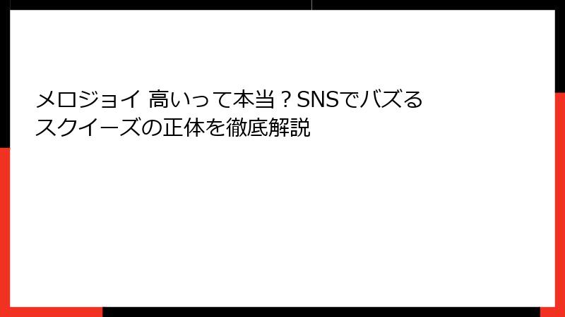 メロジョイ 高いって本当？SNSでバズるスクイーズの正体を徹底解説