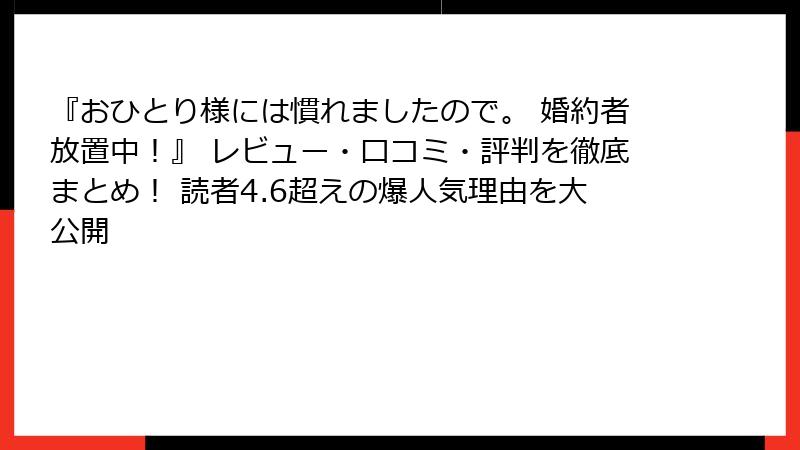 『おひとり様には慣れましたので。 婚約者放置中!』 レビュー・口コミ・評判を徹底まとめ! 読者4.6超えの爆人気理由を大公開