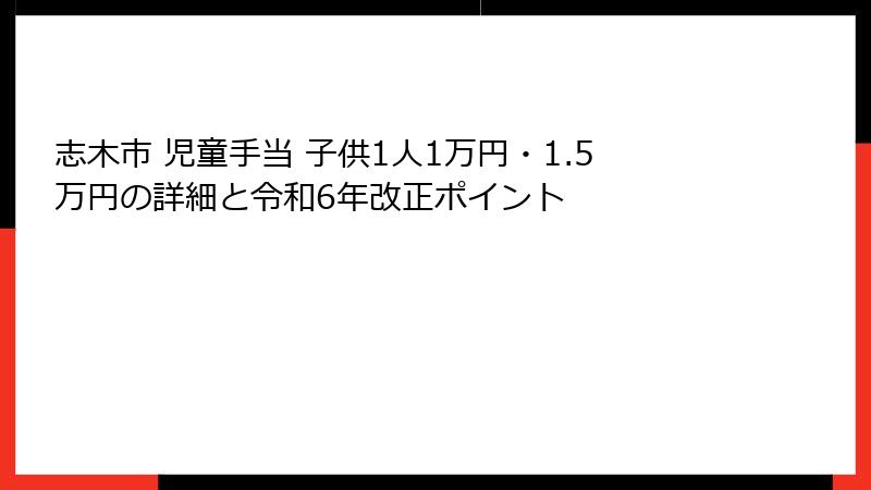 志木市 児童手当 子供1人1万円・1.5万円の詳細と令和6年改正ポイント