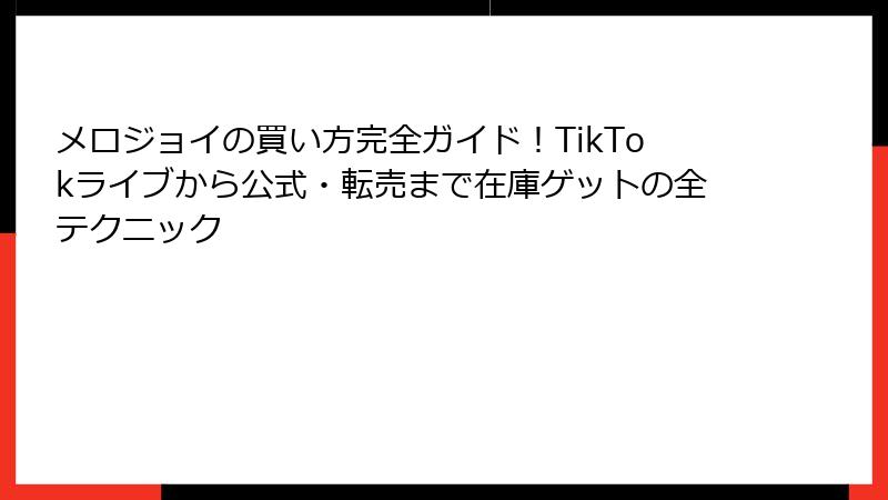 メロジョイの買い方完全ガイド!TikTokライブから公式・転売まで在庫ゲットの全テクニック