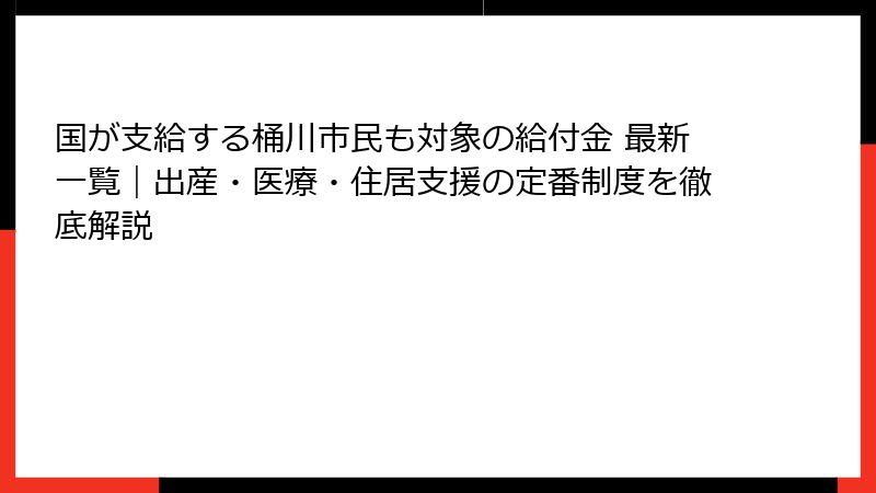 国が支給する桶川市民も対象の給付金 最新一覧|出産・医療・住居支援の定番制度を徹底解説