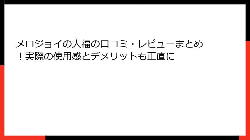 メロジョイの大福の口コミ・レビューまとめ!実際の使用感とデメリットも正直に