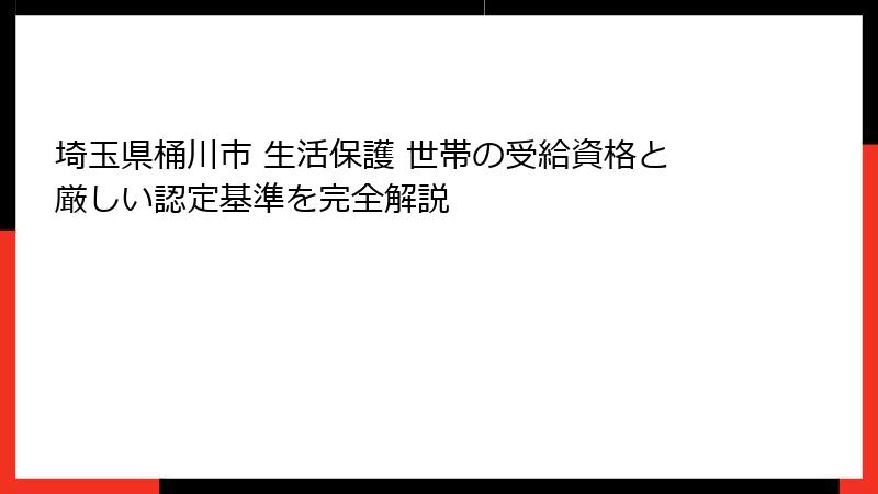 埼玉県桶川市 生活保護 世帯の受給資格と厳しい認定基準を完全解説