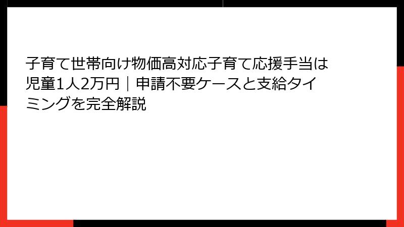 子育て世帯向け物価高対応子育て応援手当は児童1人2万円|申請不要ケースと支給タイミングを完全解説