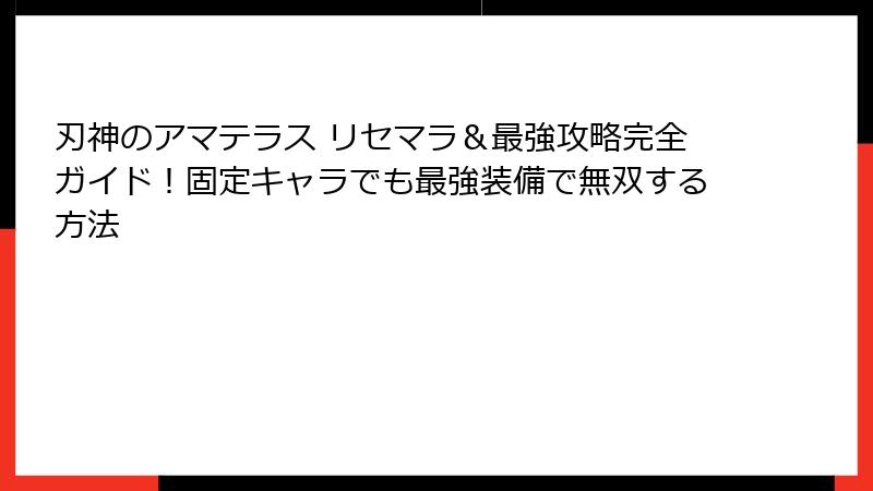 刃神のアマテラス リセマラ&最強攻略完全ガイド!固定キャラでも最強装備で無双する方法