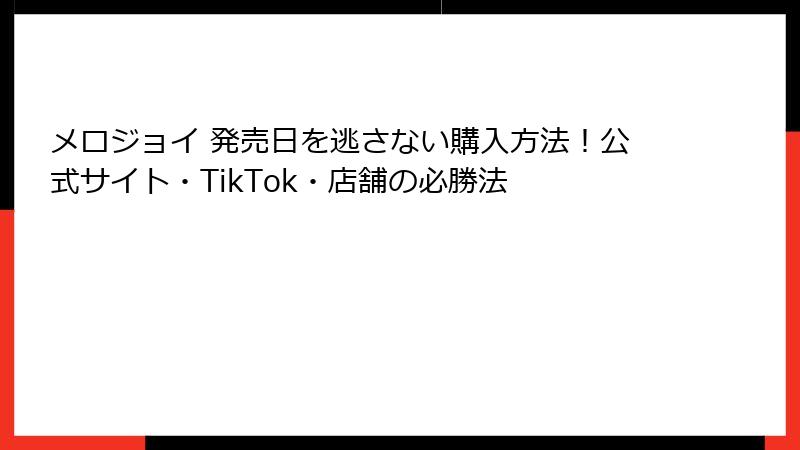 メロジョイ 発売日を逃さない購入方法!公式サイト・TikTok・店舗の必勝法