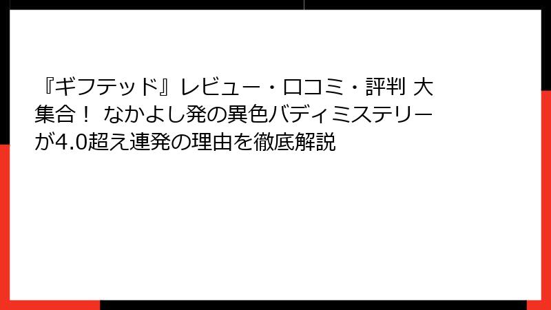 『ギフテッド』レビュー・口コミ・評判 大集合！ なかよし発の異色バディミステリーが4.0超え連発の理由を徹底解説