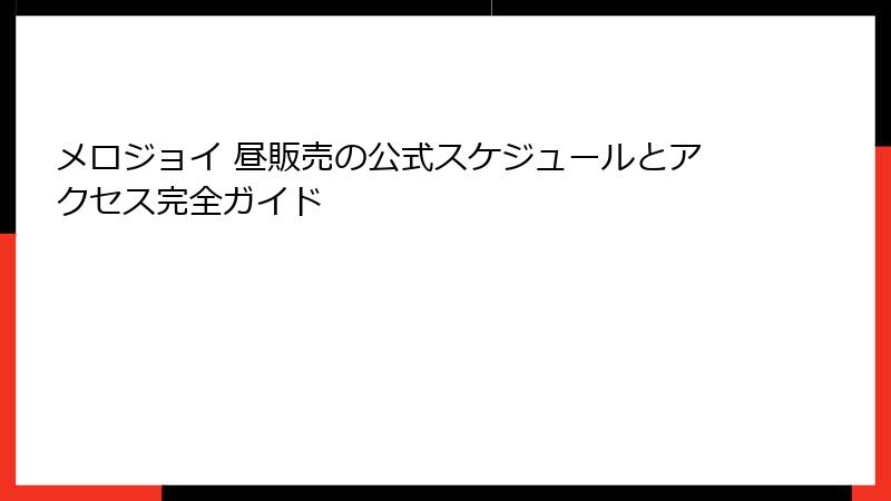 メロジョイ 昼販売の公式スケジュールとアクセス完全ガイド