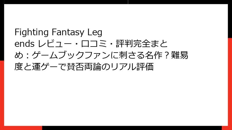 Fighting Fantasy Legends レビュー・口コミ・評判完全まとめ：ゲームブックファンに刺さる名作？難易度と運ゲーで賛否両論のリアル評価