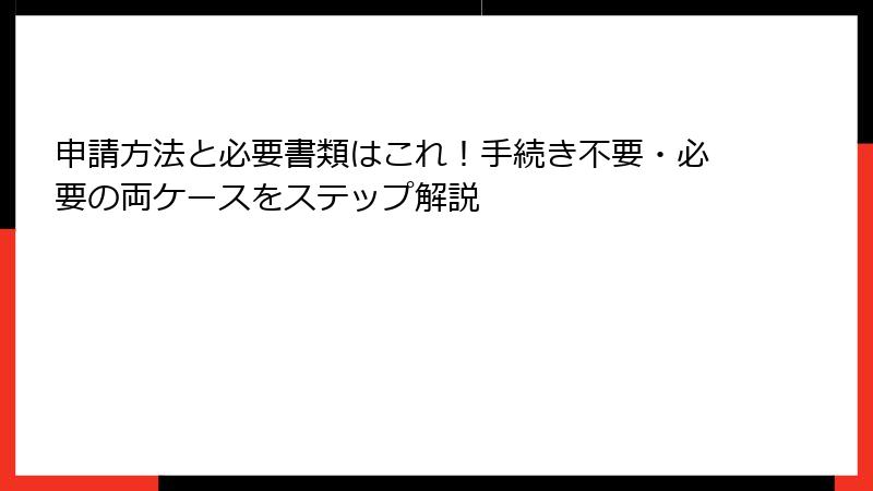 申請方法と必要書類はこれ!手続き不要・必要の両ケースをステップ解説