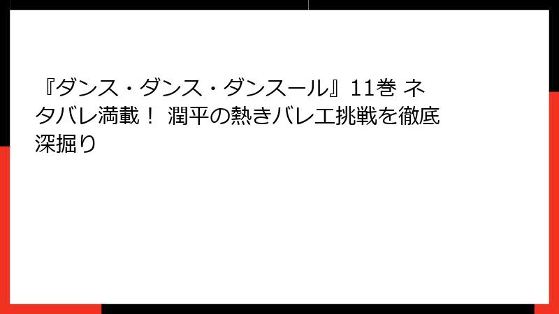 『ダンス・ダンス・ダンスール』11巻 ネタバレ満載！ 潤平の熱きバレエ挑戦を徹底深掘り