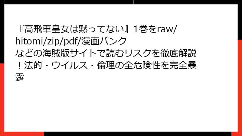 『高飛車皇女は黙ってない』1巻をraw/hitomi/zip/pdf/漫画バンクなどの海賊版サイトで読むリスクを徹底解説！法的・ウイルス・倫理の全危険性を完全暴露