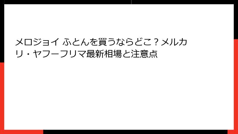 メロジョイ ふとんを買うならどこ？メルカリ・ヤフーフリマ最新相場と注意点