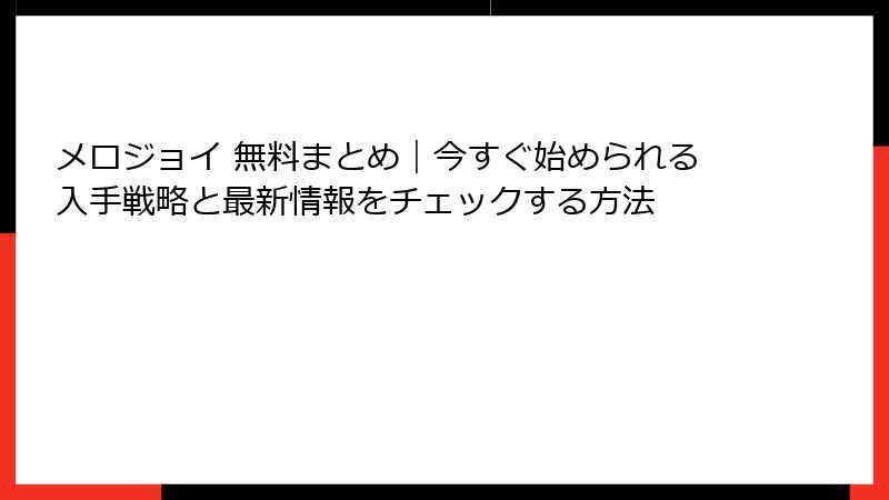 メロジョイ 無料まとめ|今すぐ始められる入手戦略と最新情報をチェックする方法