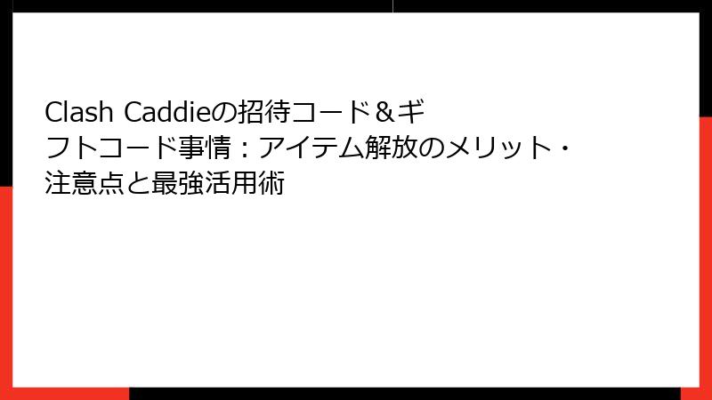 Clash Caddieの招待コード&ギフトコード事情:アイテム解放のメリット・注意点と最強活用術