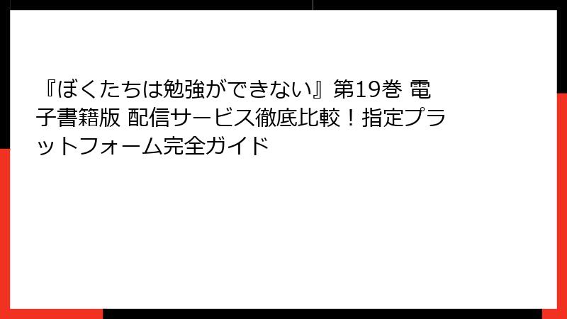 『ぼくたちは勉強ができない』第19巻 電子書籍版 配信サービス徹底比較!指定プラットフォーム完全ガイド