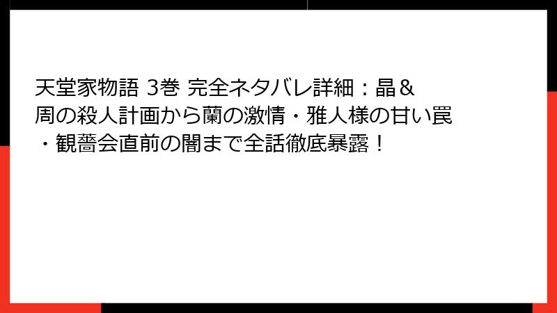 天堂家物語 3巻 完全ネタバレ詳細：晶＆周の殺人計画から蘭の激情・雅人様の甘い罠・観薔会直前の闇まで全話徹底暴露！