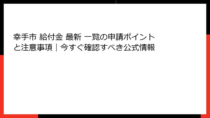 幸手市 給付金 最新 一覧の申請ポイントと注意事項｜今すぐ確認すべき公式情報