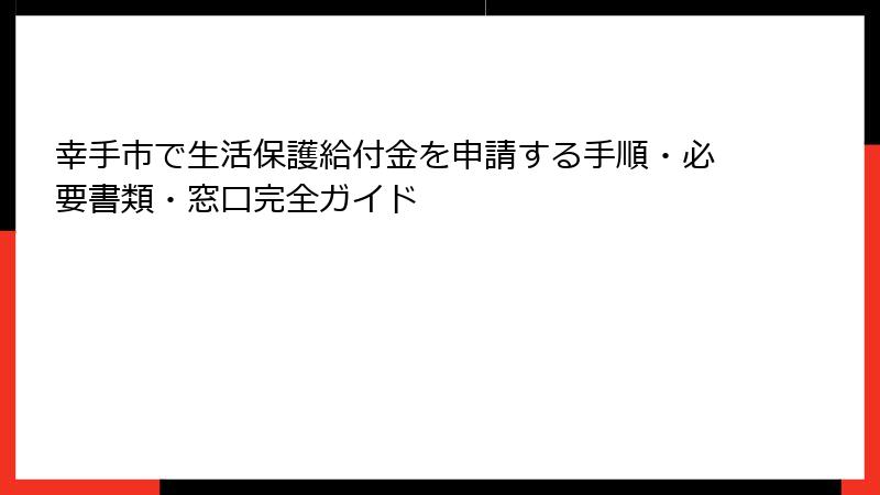 幸手市で生活保護給付金を申請する手順・必要書類・窓口完全ガイド