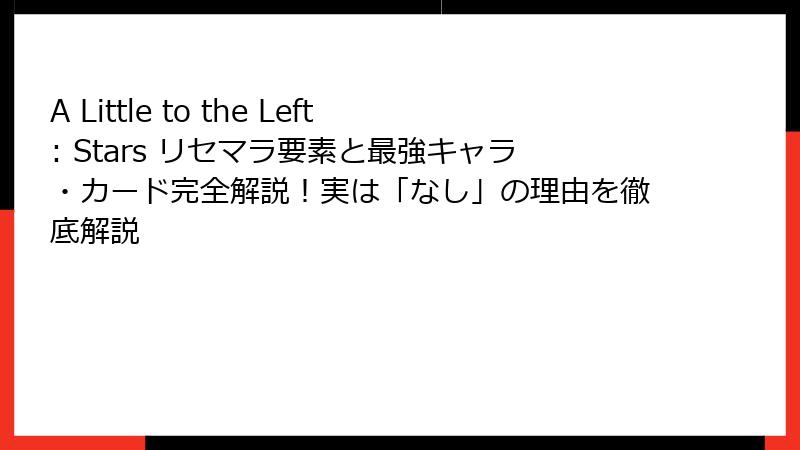 A Little to the Left: Stars リセマラ要素と最強キャラ・カード完全解説！実は「なし」の理由を徹底解説