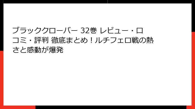 ブラッククローバー 32巻 レビュー・口コミ・評判 徹底まとめ！ルチフェロ戦の熱さと感動が爆発