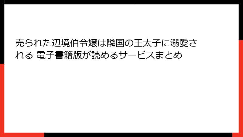 売られた辺境伯令嬢は隣国の王太子に溺愛される 電子書籍版が読めるサービスまとめ