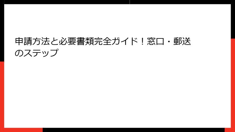 申請方法と必要書類完全ガイド！窓口・郵送のステップ