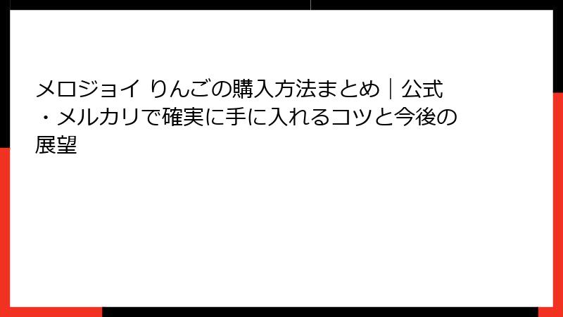 メロジョイ りんごの購入方法まとめ｜公式・メルカリで確実に手に入れるコツと今後の展望