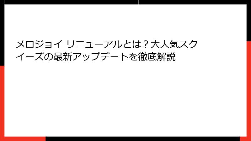 メロジョイ リニューアルとは?大人気スクイーズの最新アップデートを徹底解説