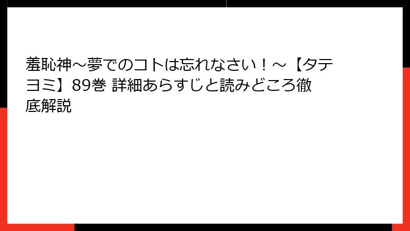 羞恥神～夢でのコトは忘れなさい！～【タテヨミ】89巻 詳細あらすじと読みどころ徹底解説