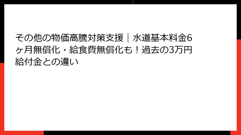 その他の物価高騰対策支援｜水道基本料金6ヶ月無償化・給食費無償化も！過去の3万円給付金との違い