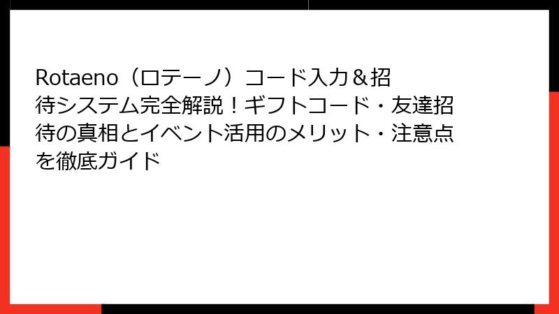 Rotaeno（ロテーノ）コード入力＆招待システム完全解説！ギフトコード・友達招待の真相とイベント活用のメリット・注意点を徹底ガイド