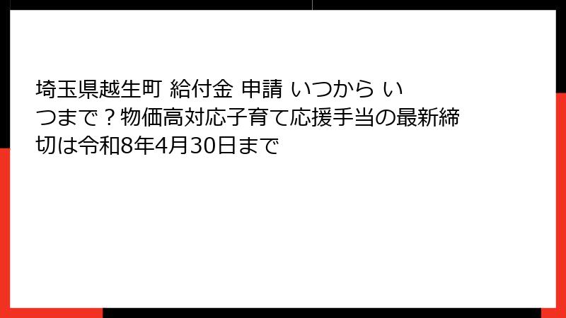 埼玉県越生町 給付金 申請 いつから いつまで？物価高対応子育て応援手当の最新締切は令和8年4月30日まで