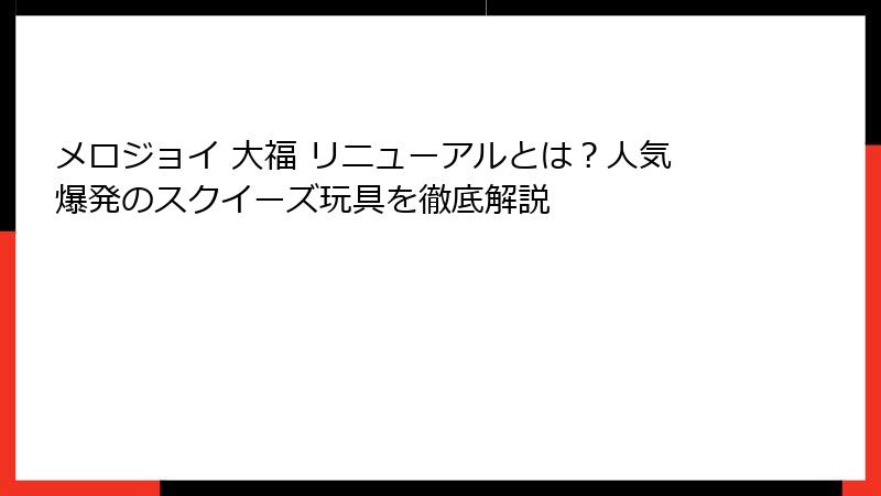 メロジョイ 大福 リニューアルとは？人気爆発のスクイーズ玩具を徹底解説