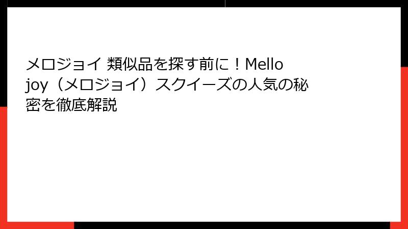 メロジョイ 類似品を探す前に!Mellojoy(メロジョイ)スクイーズの人気の秘密を徹底解説