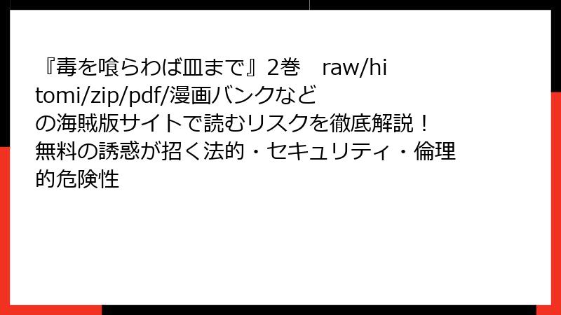 『毒を喰らわば皿まで』2巻　raw/hitomi/zip/pdf/漫画バンクなどの海賊版サイトで読むリスクを徹底解説！ 無料の誘惑が招く法的・セキュリティ・倫理的危険性